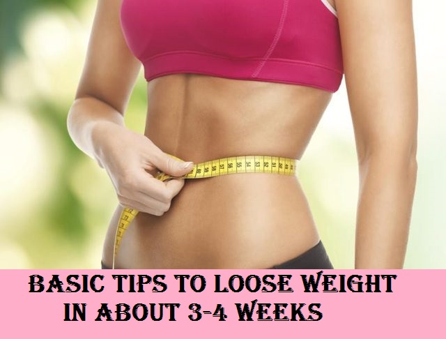 Basic Tips To Loose Weight In About 3-4 Weeks