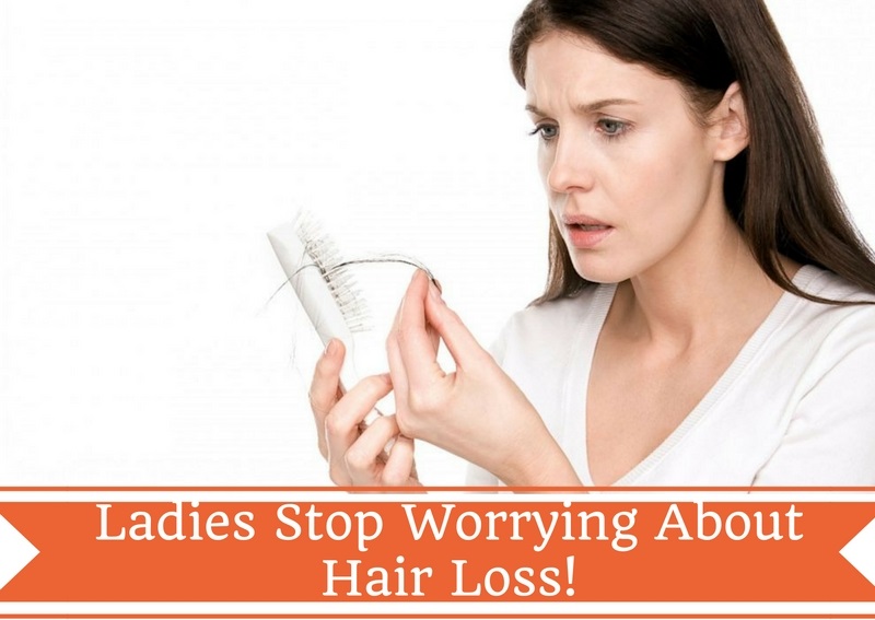 Ladies Stop Worrying About Hair Loss!