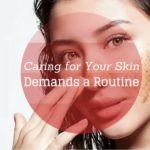 Caring for Your Skin Demands a Routine