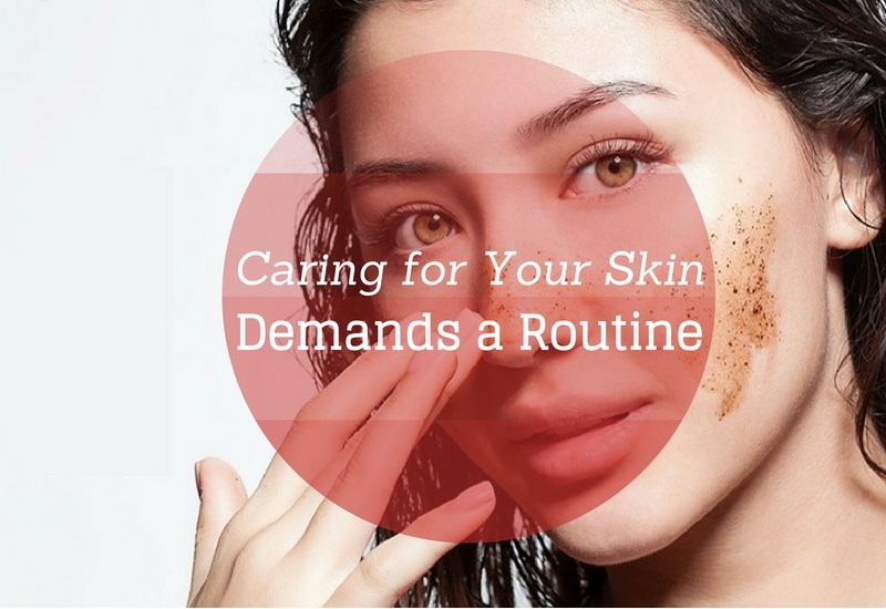 Caring for Your Skin Demands a Routine