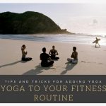 Tips and Tricks for Adding Yoga to your fitness