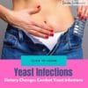 Dietary Changes to Help Combat Yeast Infections