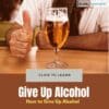 How to Give Up Alcohol